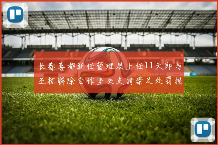 长春喜都新任管理层上任11天即与王栋解除合作坚决支持禁足处罚措施
