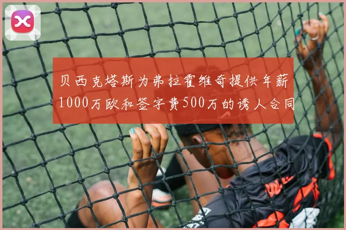 贝西克塔斯为弗拉霍维奇提供年薪1000万欧和签字费500万的诱人合同
